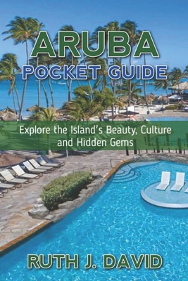 Aruba Pocket Guide: Explore the Island's Beauty, Culture and Hidden Gems - Ruth J. David