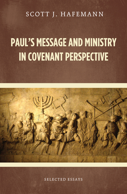 Paul's Message and Ministry in Covenant Perspective: Selected Essays - Scott J. Hafemann