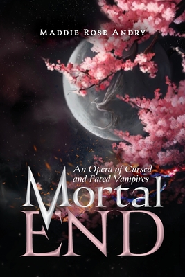 Mortal End: An Opera of Cursed and Fated Vampires - Maddie Rose Andry