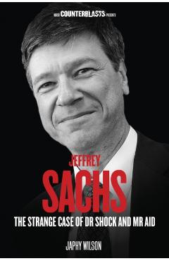 Coperta cărții 'Jeffrey Sachs: The Strange Case of Dr Shock and MR Aid - Japhy Wilson'