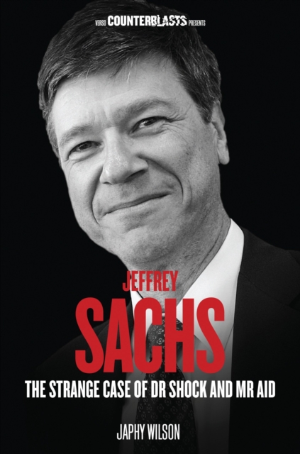 Coperta cărții 'Jeffrey Sachs: The Strange Case of Dr Shock and MR Aid - Japhy Wilson'