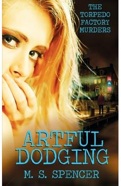 Coperta cărții 'Artful Dodging: The Torpedo Factory Murders - M. S. Spencer'