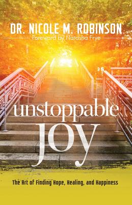 Coperta cărții 'Unstoppable Joy: The Art of Finding Hope, Healing, and Happiness - Nicole M. Robinson'