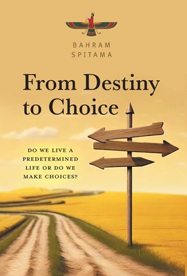 From Destiny to Choice: Do We Live a Predetermined Life or do We Make Choices? - Bahram Spitama
