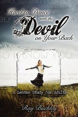 Hard to Dance with the Devil on Your Back: A Lenten Study for Adults - Ray Buckley
