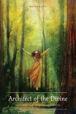 Architect of the Divine: Restoring the Heartspace for Love - Maura A. Finn