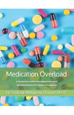 Poza produsului Medication Overload: A Pharmacists Guide to Managing Medications Recommendations for Patients and Caregivers - Stephanie Matinpour Pharmd