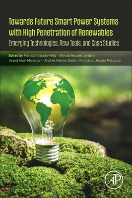 Towards Future Smart Power Systems with High Penetration of Renewables: Emerging Technologies, New Tools, and Case Studies - Marcos Tostado-vliz