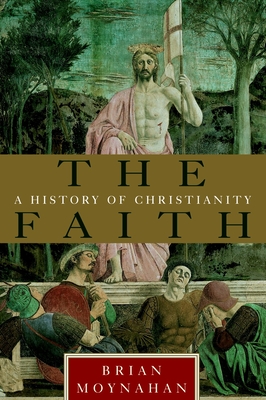 The Faith: A History of Christianity - Brian Moynahan
