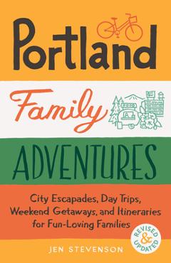 Poza produsului Portland Family Adventures (Second Edition): City Escapades, Day Trips, Weekend Getaways, and Itineraries for Fun-Loving Families - Jen Stevenson