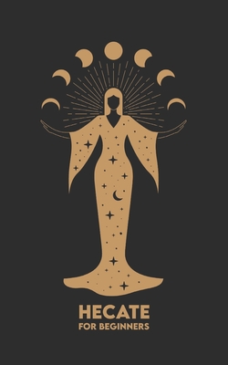 HECATE for Beginners: Mythology, Symbols, Spiritual Path, and Sacred Magic Rituals - Carlos Angel