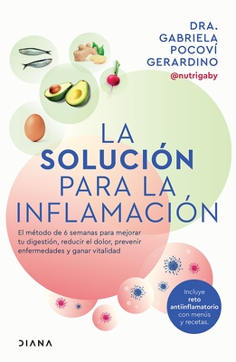 La Solución Para La Inflamación: El Método de 6 Semanas Para Mejorar Tus Digestiones, Reducir El Dolor, Prevenir Enfermedades Y Ganar Vitalidad / A So - Gabriela Pocoví Gerardino