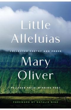 Poza produsului Little Alleluias: Collected Poetry and Prose - Mary Oliver