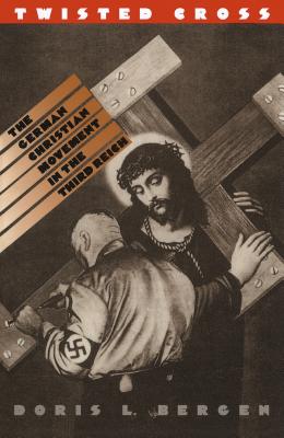 Twisted Cross: The German Christian Movement in the Third Reich - Doris L. Bergen
