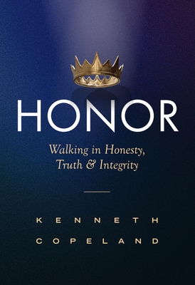 Honor: Walking in Honesty, Truth and Integrity Revised and Expanded - Kenneth Copeland