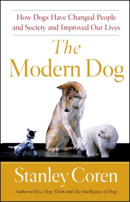 The Modern Dog: How Dogs Have Changed People and Society and Improved Our Lives - Stanley Coren