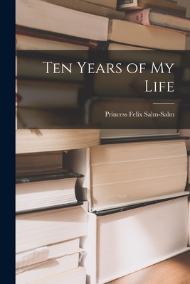 Coperta cărții 'Ten Years of My Life [microform] - Felix Princess Salm-salm'