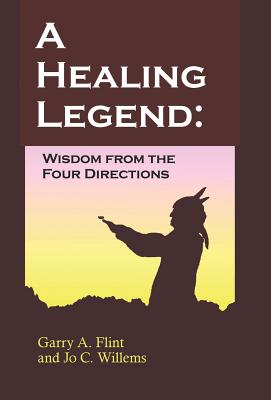 A Healing Legend: Widsom from the Four Directions - Garry A. Flint