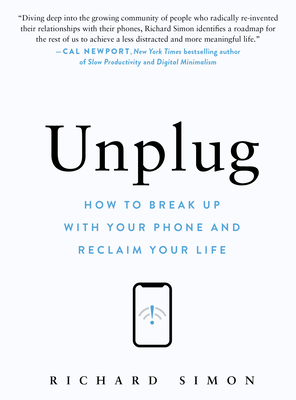 Unplug: How to Break Up with Your Phone and Reclaim Your Life - Richard Simon
