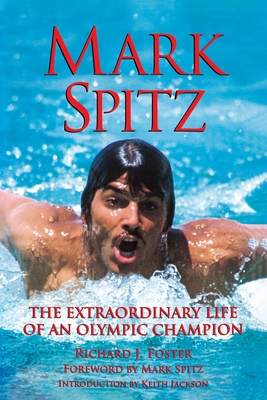 Mark Spitz: The Extraordinary Life of an Olympic Champion - 