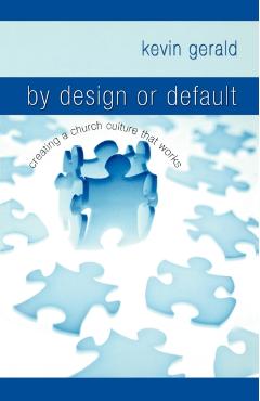 By Design or Default: Creating a Church Culture That Works - Kevin Gerald
