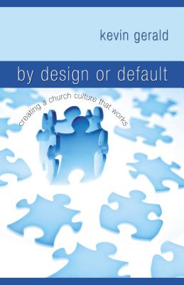 By Design or Default: Creating a Church Culture That Works - Kevin Gerald