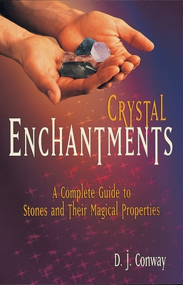 Crystal Enchantments: A Complete Guide to Stones and Their Magical Properties - D. J. Conway