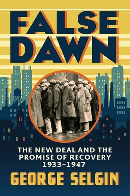 False Dawn: The New Deal and the Promise of Recovery, 1933-1947 - George Selgin
