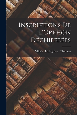 Inscriptions de L'Orkhon Déchiffrées - Vilhelm Ludvig Peter Thomsen