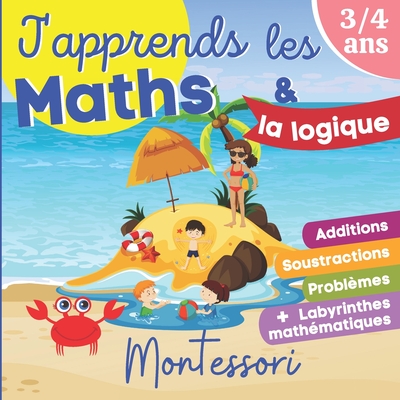 J'apprends les MATHS et la Logique - MONTESSORI: Dès 4 ans: livre d'exercices de maths pour enfants - Grande section, CP, CE1 - Additions, Soustractio -