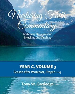 Nurturing Faith Commentary, Year C, Volume 3: Lectionary Resources for Preaching and Teaching-Season after Pentecost: Proper 1-14 - Tony Cartledge
