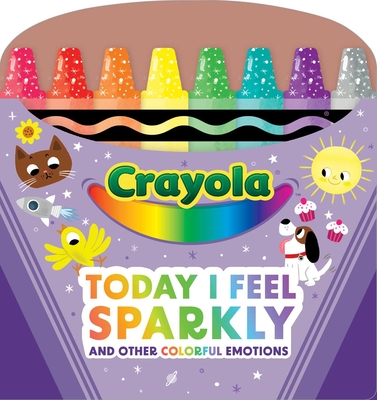 Crayola: Today I Feel Sparkly: And Other Colorful Emotions (a Crayola Shaped Board Book for Toddlers) -
