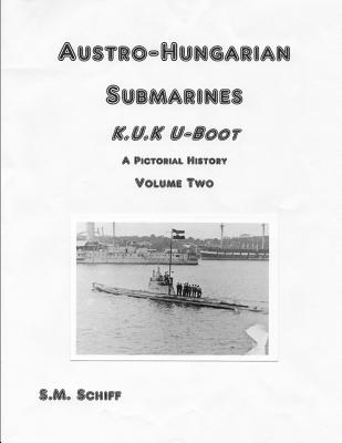 Austro-Hungarian Submarines K.u.K Boot A Pictorial History Volume Two - S. M. Schiff