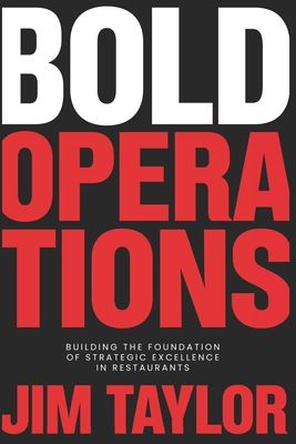 Bold Operations: Building The Foundation Of Strategic Excellence In Restaurants - Jim Taylor