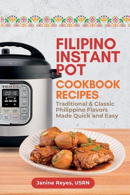 Filipino Instant Pot Cookbook Recipes: Traditional & Classic Philippine Flavors Made Quick and Easy - Usrn Janine Reyes