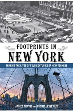 Footprints in New York: Tracing The Lives Of Four Centuries Of New Yorkers - James Nevius