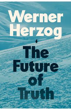 Poza produsului The Future of Truth - Werner Herzog