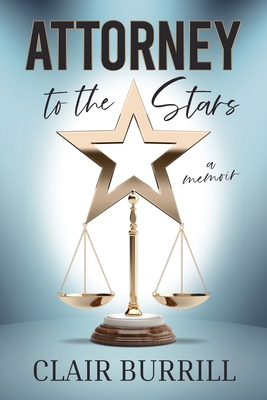 Attorney to the Stars: A Memoir - Clair Burrill