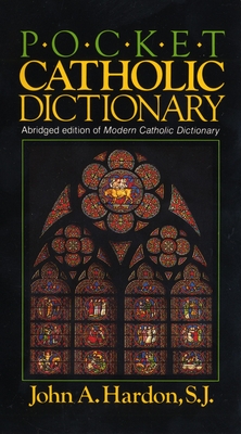 Pocket Catholic Dictionary: Abridged Edition of Modern Catholic Dictionary - John Hardon
