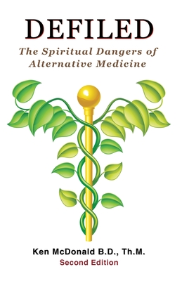 Defiled: The Spiritual Dangers of Alternative Medicine - Ken L. Mcdonald