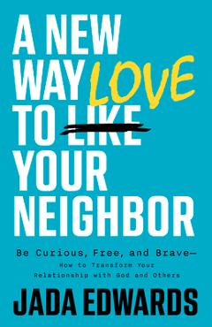 Poza produsului A New Way to Love Your Neighbor: Be Curious, Free, and Brave--How to Transform Your Relationship with God and Others - Jada Edwards