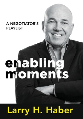 Enabling Moments: A Negotiator's Playlist - Larry H. Haber