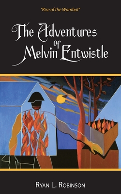 The Adventures Of Melvin Entwistle: Rise of the Wombat - Ryan L. Robinson