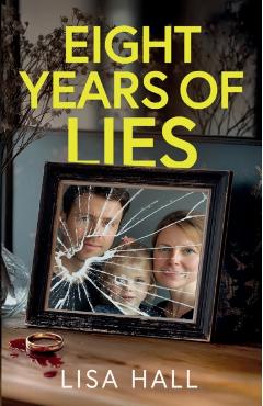Eight Years of Lies: A totally addictive psychological thriller with a shocking final twist - Lisa Hall