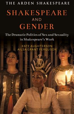 Shakespeare and Gender: Sex and Sexuality in Shakespeare's Drama - Kate Aughterson