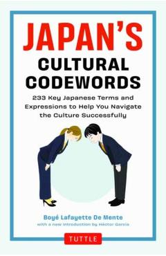 Japan's Cultural Codewords: 233 Key Japanese Terms and Expressions to Help You Navigate the Culture Successfully - Boye Lafayette De Mente