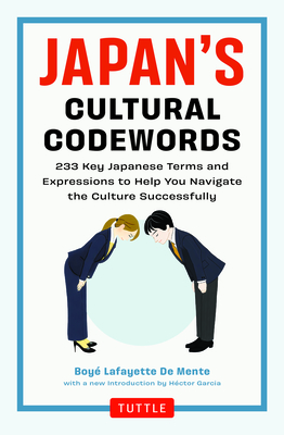 Japan's Cultural Codewords: 233 Key Japanese Terms and Expressions to Help You Navigate the Culture Successfully - Boye Lafayette De Mente