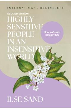 Highly Sensitive People in an Insensitive World, 2nd Edition: How to Create a Happy Life - Ilse Sand
