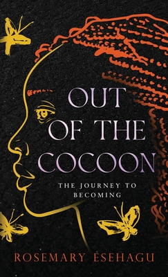 Out of the Cocoon: The Journey to Becoming - Rosemary Esehagu