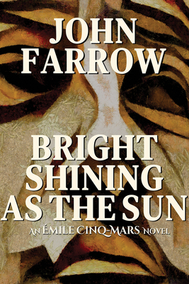 Bright Shining as the Sun: An Émile Cinq-Mars Novel - John Farrow